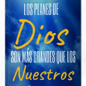 Los planes de Dios son más grandes que los nuestros